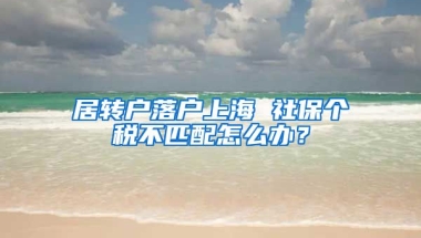 居转户落户上海 社保个税不匹配怎么办？