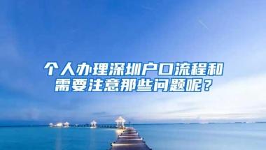 个人办理深圳户口流程和需要注意那些问题呢？