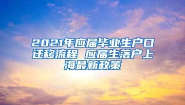 2021年应届毕业生户口迁移流程 应届生落户上海最新政策