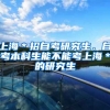 上海＊招自考研究生，自考本科生能不能考上海＊的研究生