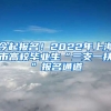 今起报名！2022年上海市高校毕业生“三支一扶”报名通道→