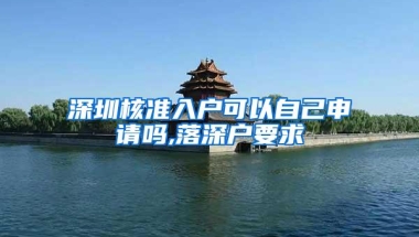 深圳核准入户可以自己申请吗,落深户要求