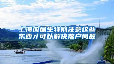 上海应届生特别注意这些东西才可以解决落户问题