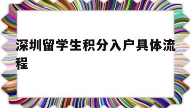 深圳留学生积分入户具体流程(深圳办理积分入户户籍迁入须知)