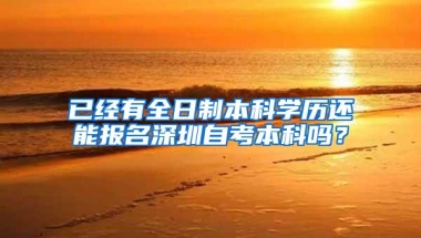 已经有全日制本科学历还能报名深圳自考本科吗？