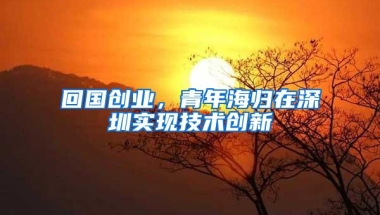回国创业，青年海归在深圳实现技术创新