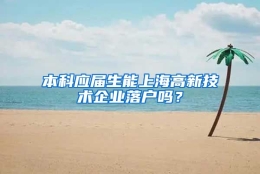 本科应届生能上海高新技术企业落户吗？