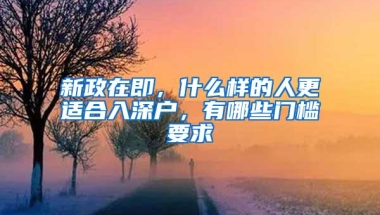 新政在即，什么样的人更适合入深户，有哪些门槛要求