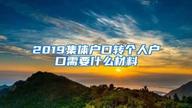 2019集体户口转个人户口需要什么材料