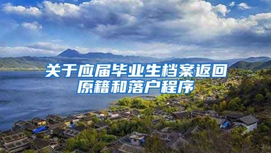 关于应届毕业生档案返回原籍和落户程序