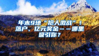 年末9地“抢人激战”！落户、亿元奖金……哪里吸引你？