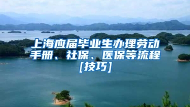 上海应届毕业生办理劳动手册、社保、医保等流程[技巧]