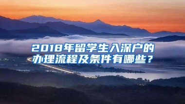 2018年留学生入深户的办理流程及条件有哪些？
