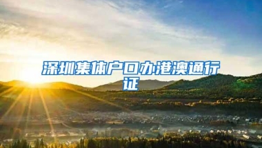 深圳集体户口办港澳通行证