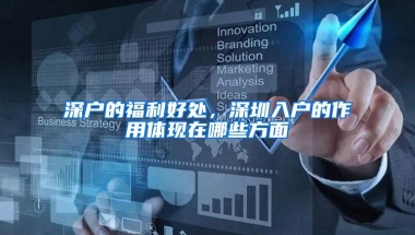 深户的福利好处，深圳入户的作用体现在哪些方面