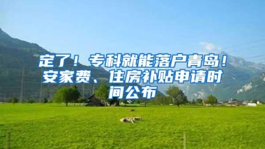 定了！专科就能落户青岛！安家费、住房补贴申请时间公布