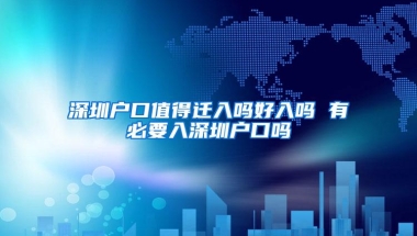 深圳户口值得迁入吗好入吗 有必要入深圳户口吗