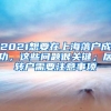 2021想要在上海落户成功，这些问题很关键；居转户需要注意事项