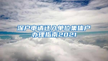 深户申请迁入单位集体户办理指南2021
