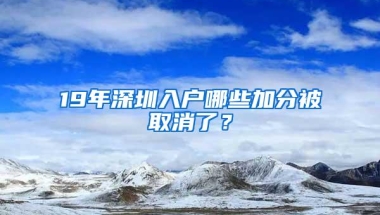 19年深圳入户哪些加分被取消了？