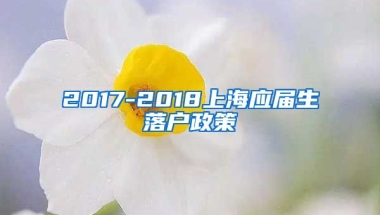 2017-2018上海应届生落户政策