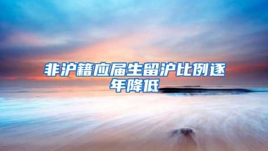 非沪籍应届生留沪比例逐年降低