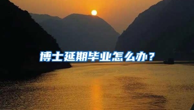 博士延期毕业怎么办？