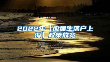 2022年【应届生落户上海】政策放宽