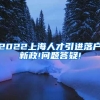 2022上海人才引进落户新政!问题答疑!