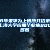 8年来华为上研所共招录上海大学应届毕业生800多名