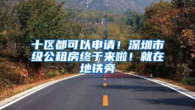 十区都可以申请！深圳市级公租房终于来啦！就在地铁旁