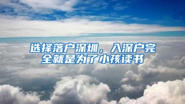 选择落户深圳，入深户完全就是为了小孩读书