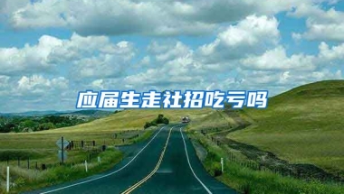应届生走社招吃亏吗