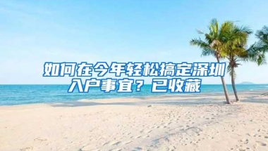 如何在今年轻松搞定深圳入户事宜？已收藏