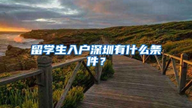 留学生入户深圳有什么条件？