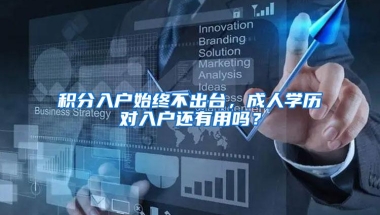 积分入户始终不出台，成人学历对入户还有用吗？
