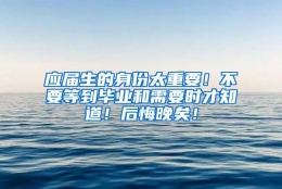 应届生的身份太重要！不要等到毕业和需要时才知道！后悔晚矣！