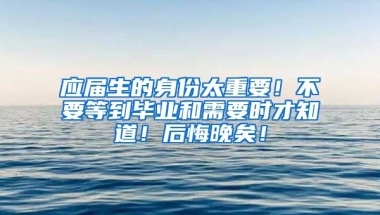 应届生的身份太重要！不要等到毕业和需要时才知道！后悔晚矣！