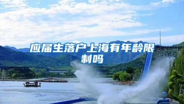 应届生落户上海有年龄限制吗