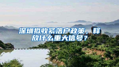 深圳拟收紧落户政策，释放什么重大信号？