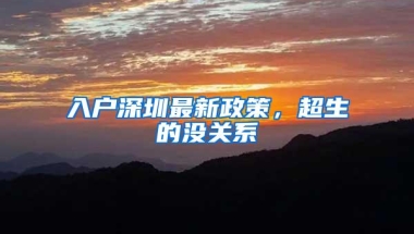 入户深圳最新政策，超生的没关系