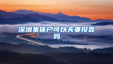 深圳集体户可以夫妻投靠吗