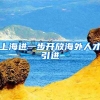 上海进一步开放海外人才引进
