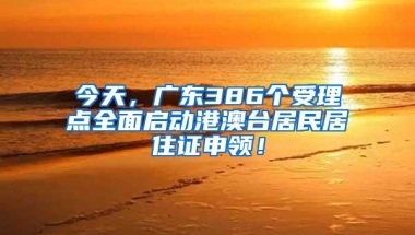 今天，广东386个受理点全面启动港澳台居民居住证申领！