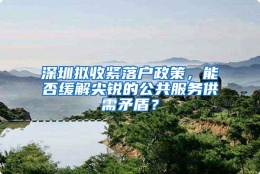 深圳拟收紧落户政策，能否缓解尖锐的公共服务供需矛盾？