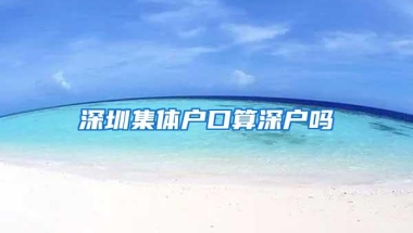 深圳集体户口算深户吗