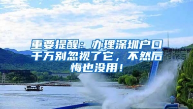 重要提醒：办理深圳户口千万别忽视了它，不然后悔也没用！