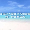 非深户人员能个人缴社保吗？问题解决啦