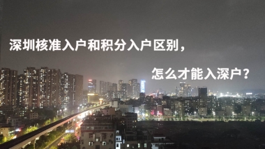 深圳核准入户和积分入户区别，怎么才能入深户？