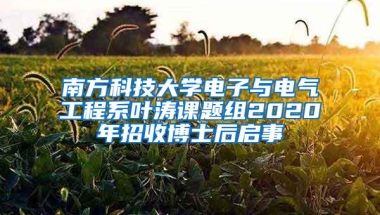 南方科技大学电子与电气工程系叶涛课题组2020年招收博士后启事